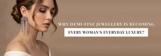 Why Demi-Fine Jewellery Is Becoming Every Woman's Everyday Luxury?