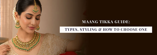 Maang Tikka Guide: Types, Styling & How To Choose One